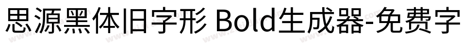 思源黑体旧字形 Bold生成器字体转换